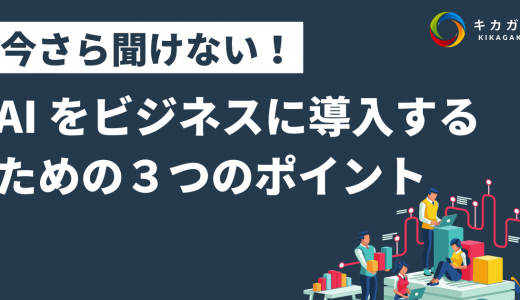 今さら聞けない！AI をビジネスに導入するための３つのポイント