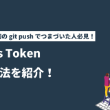 GitHub 最初の git push でつまづいた人必見！Access Token 認証方法を紹介！